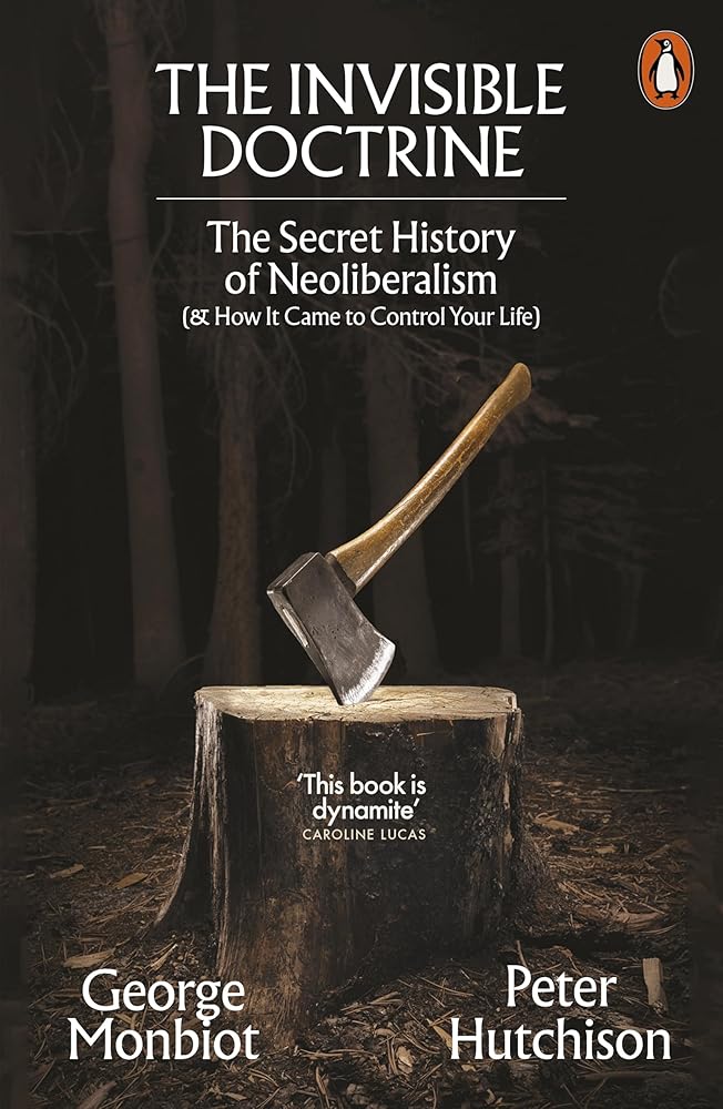 The Invisible Doctrine: The Secret History of Neoliberalism (& How It Came To Control Your Life) cover image