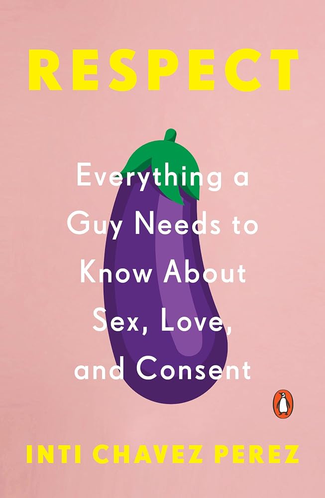 Respect: Everything a Guy Needs to Know About Sex, Love, and Consent cover image