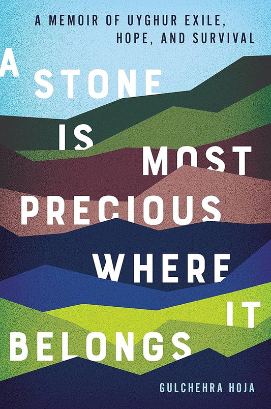 A Stone Is Most Precious Where it Belongs: A Memoir of Uyghur Exile, Hope, and Survival cover image