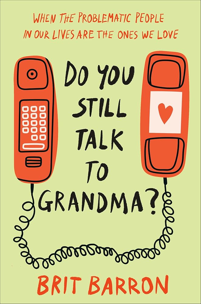 Do You Still Talk to Grandma?: When the Problematic People in Our Lives Are the Ones We Love cover image