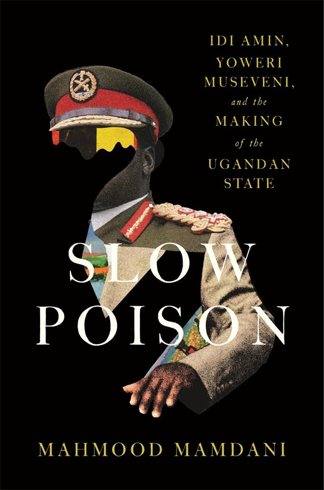 Slow Poison: Idi Amin, Yoweri Museveni, and the Making of the Ugandan State cover image