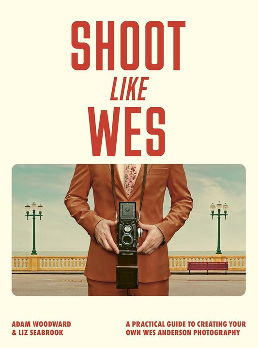 Shoot Like Wes: A Practical Guide to Creating Your Own Wes Anderson Photography cover image