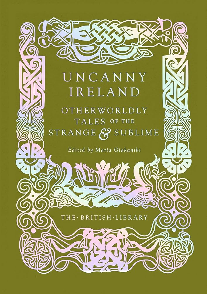 Uncanny Ireland: Otherworldly Tales of the Strange and Sublime (British Library Hardback Classics) cover image