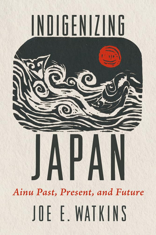 Indigenizing Japan: Ainu Past, Present, and Future cover image