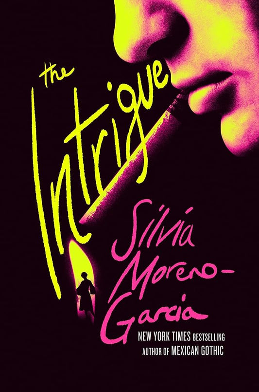 The Intrigue: A Novel Of Danger, Desire & Deception By The Bestselling Author Of Mexican Gothic cover image