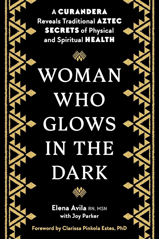 Woman Who Glows in the Dark: A Curandera Reveals Traditional Aztec Secrets of Physical and Spiritual Health cover image
