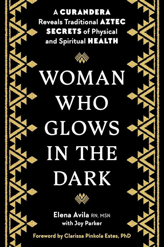 Woman Who Glows in the Dark: A Curandera Reveals Traditional Aztec Secrets of Physical and Spiritual Health cover image