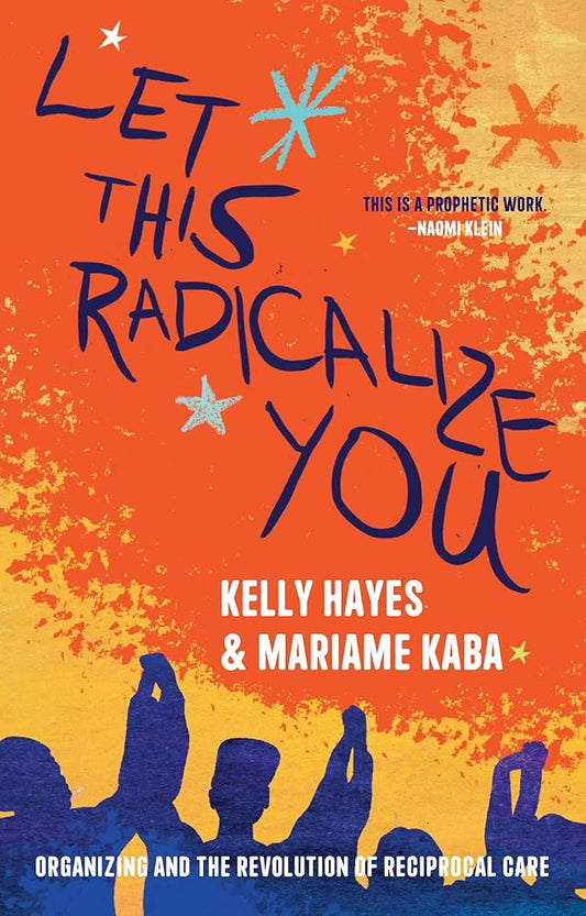 Let This Radicalize You: Organizing and the Revolution of Reciprocal Care (Abolitionist Papers) cover image