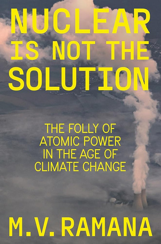Nuclear Is Not the Solution: The Folly of Atomic Power in the Age of Climate Change cover image